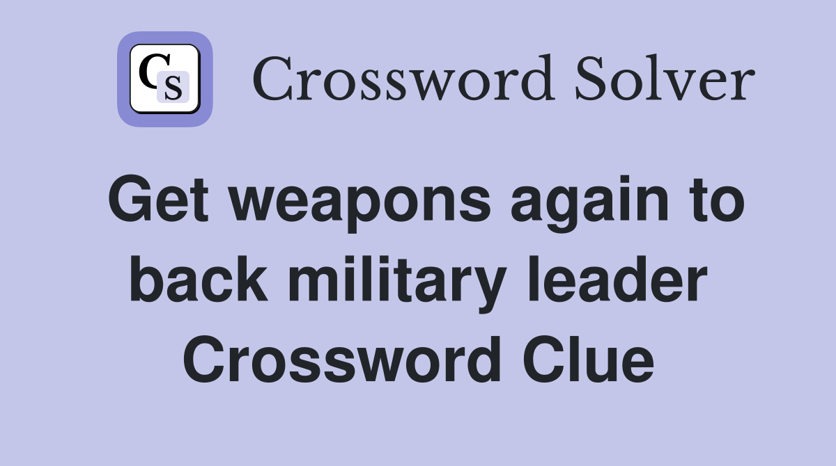 Get weapons again to back military leader Crossword Clue