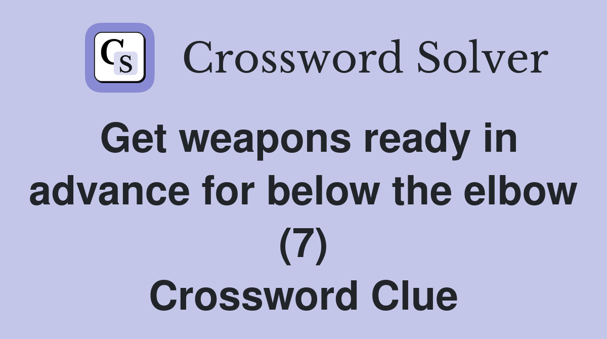 Get weapons ready in advance for below the elbow (7) Crossword Clue