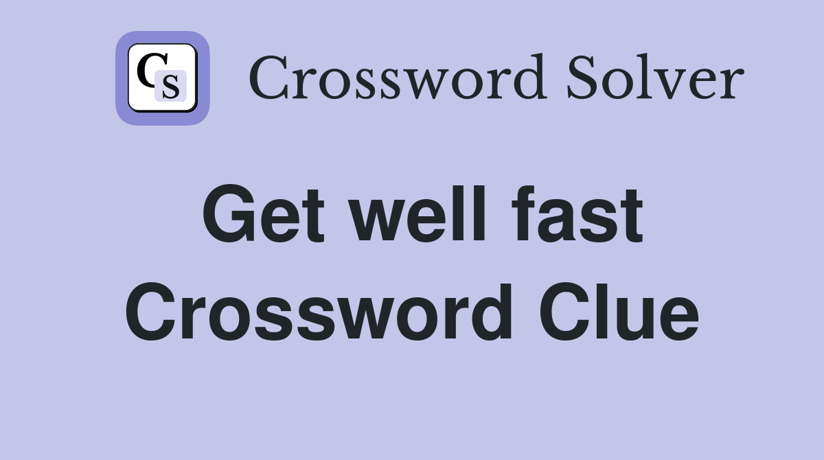 Get well fast Crossword Clue
