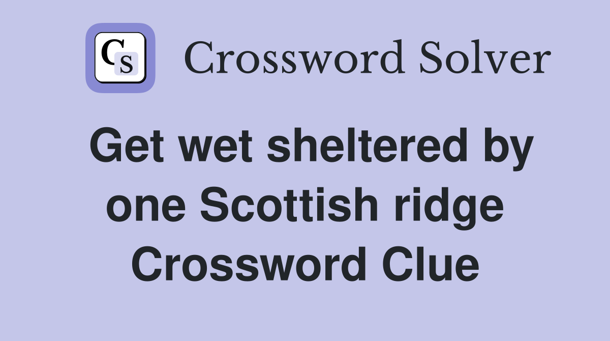 Get wet sheltered by one Scottish ridge Crossword Clue