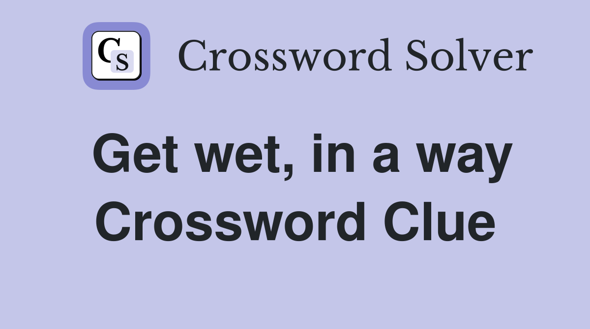 Get wet, in a way Crossword Clue