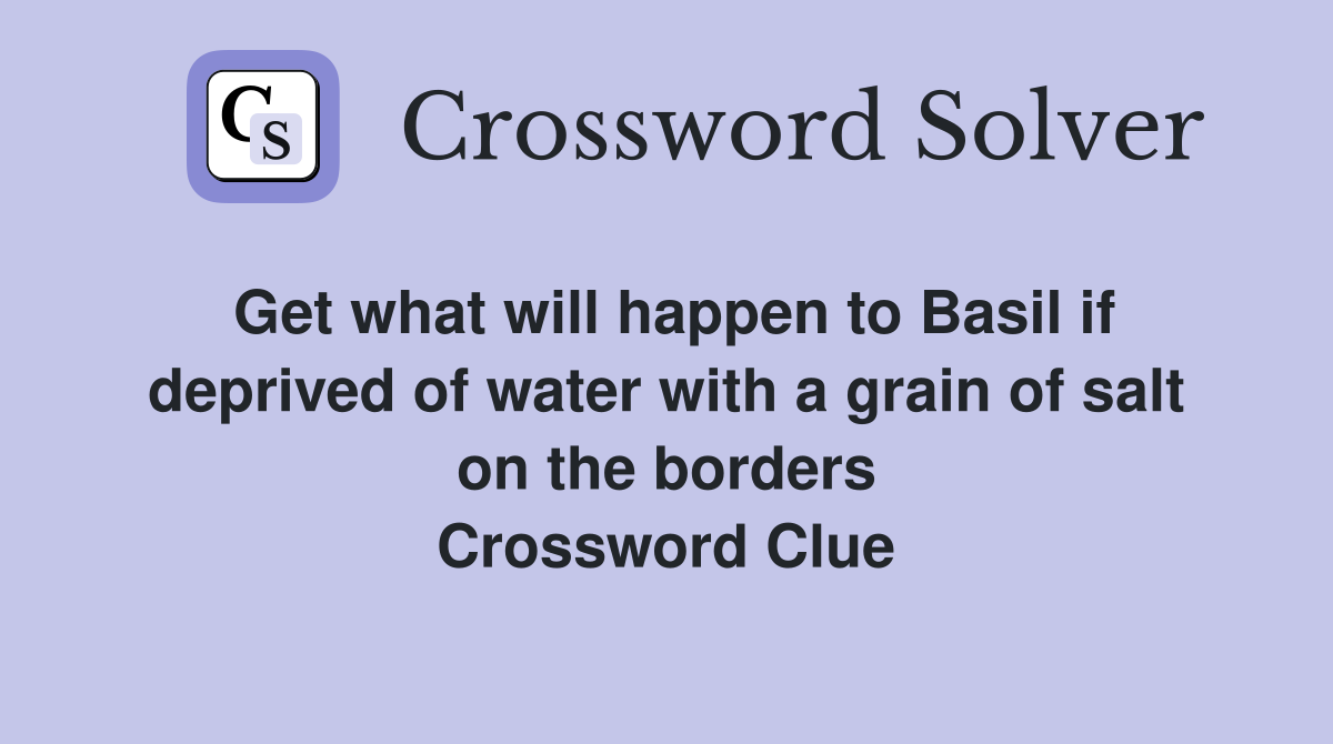 Get what will happen to Basil if deprived of water with a grain of salt on the borders Crossword Clue