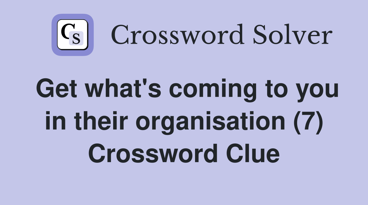 Get what's coming to you in their organisation (7) Crossword Clue