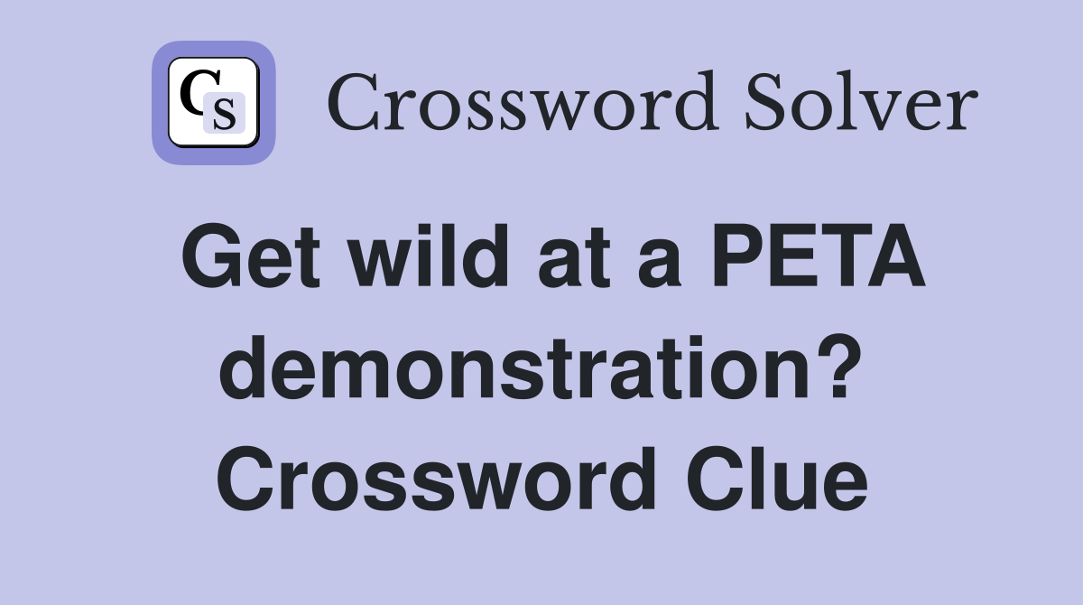 Get wild at a PETA demonstration? Crossword Clue