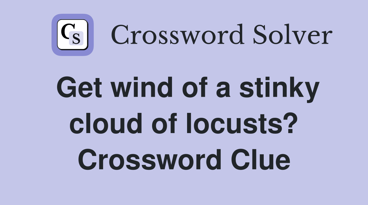 Get wind of a stinky cloud of locusts? Crossword Clue