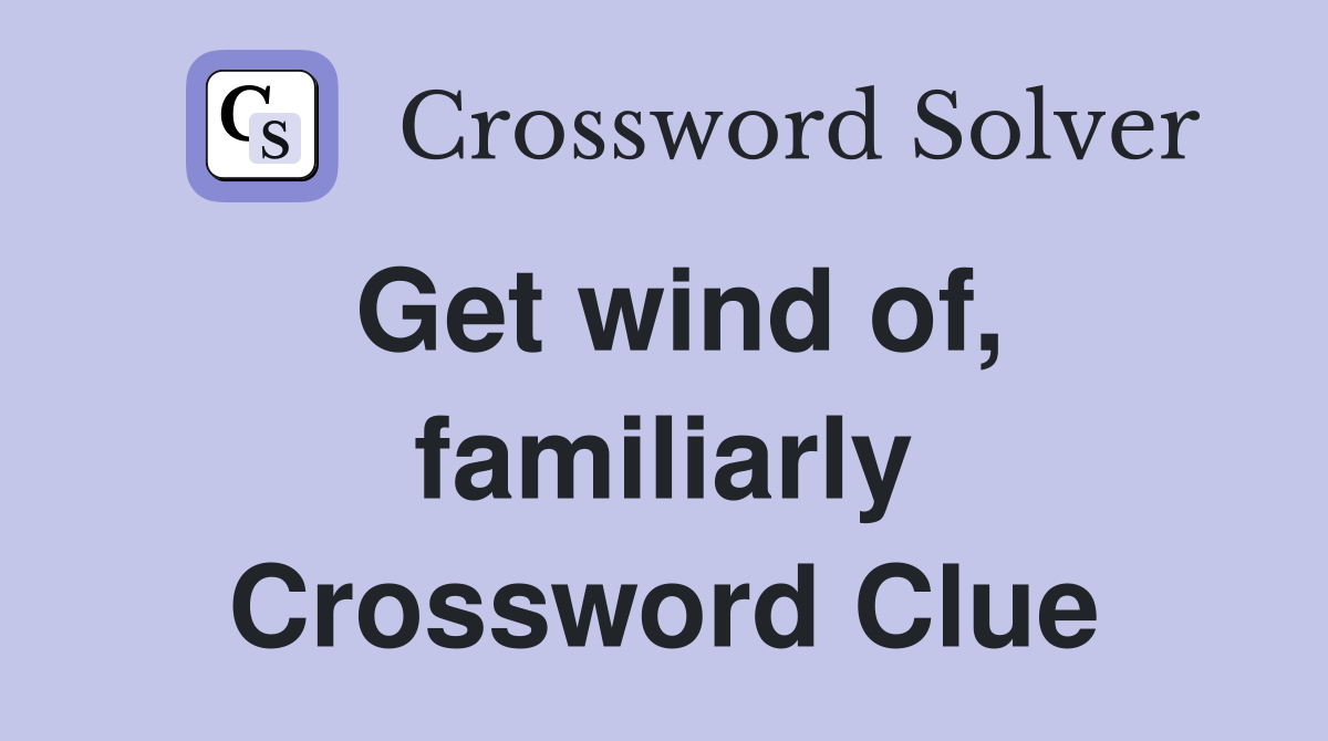 Get wind of, familiarly Crossword Clue