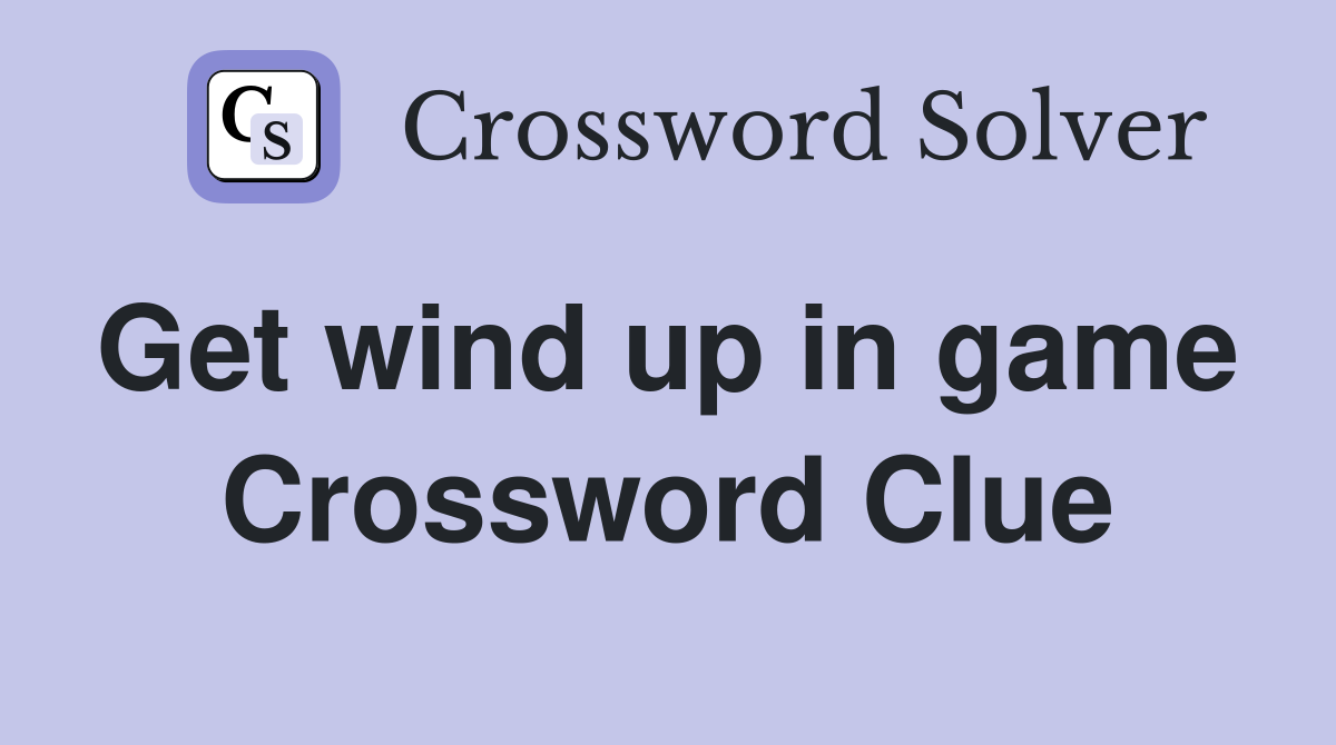 Get wind up in game  Crossword Clue