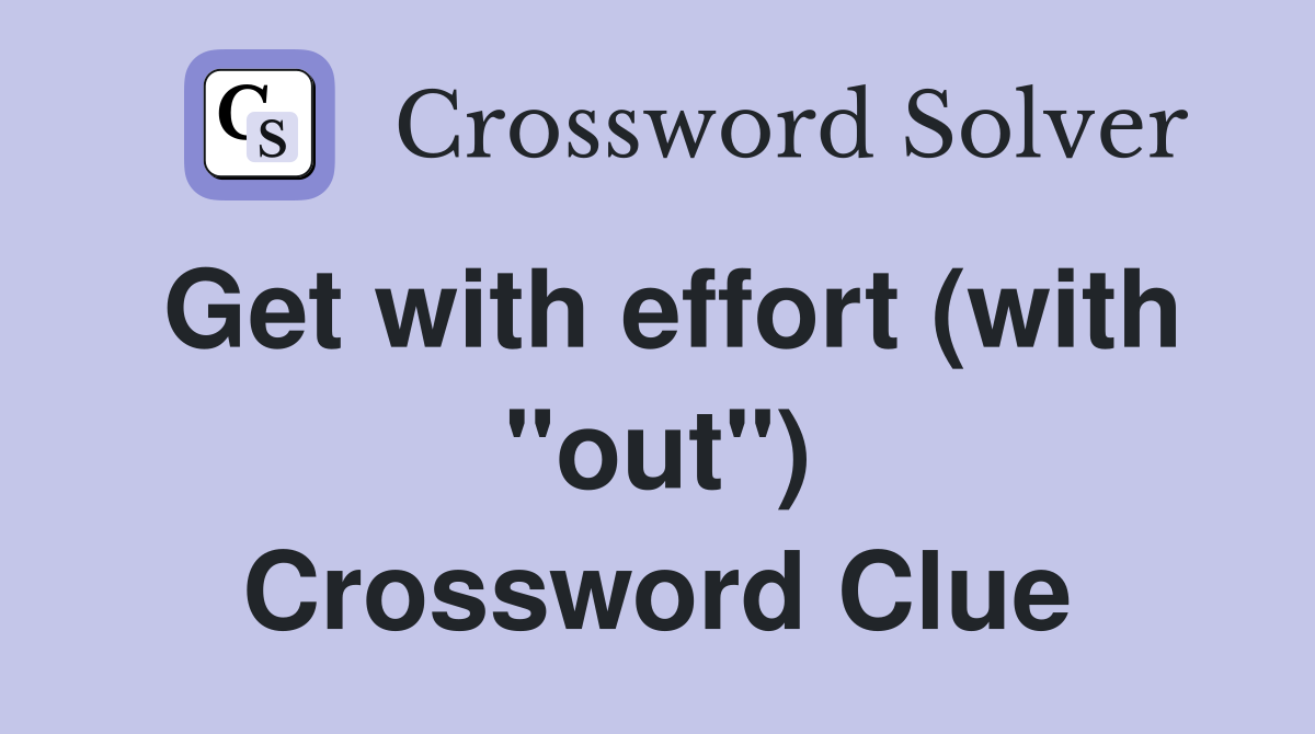 Get with effort (with "out") Crossword Clue