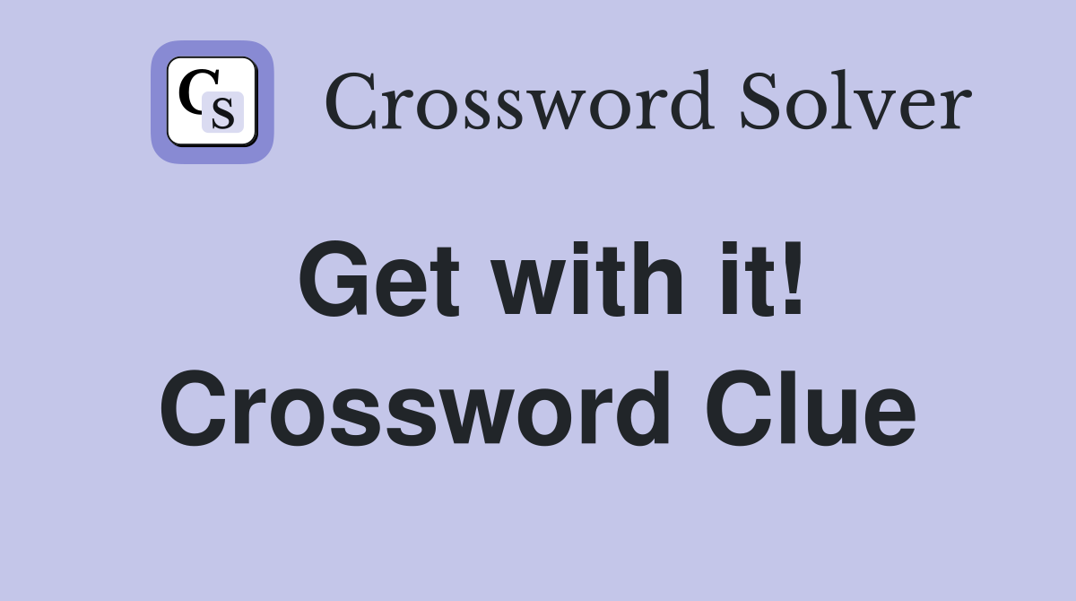 Get with it! Crossword Clue