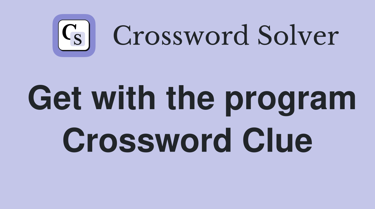 Get with the program Crossword Clue
