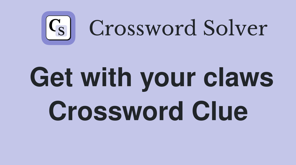 Get with your claws Crossword Clue