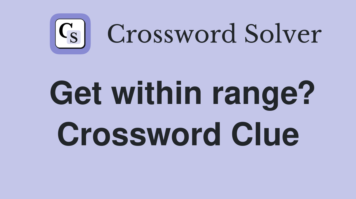 Get within range? Crossword Clue