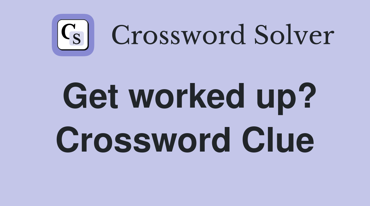 Get worked up? Crossword Clue
