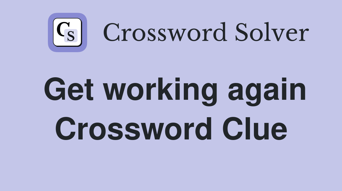 Get working again Crossword Clue