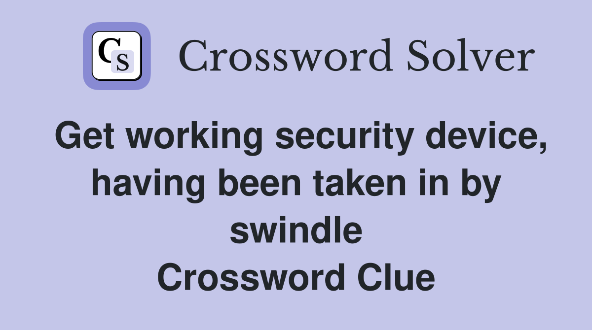 Get working security device, having been taken in by swindle Crossword Clue