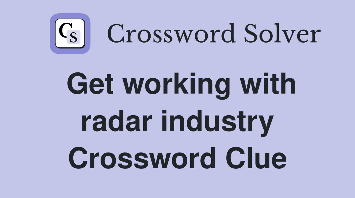 Get working with radar industry Crossword Clue