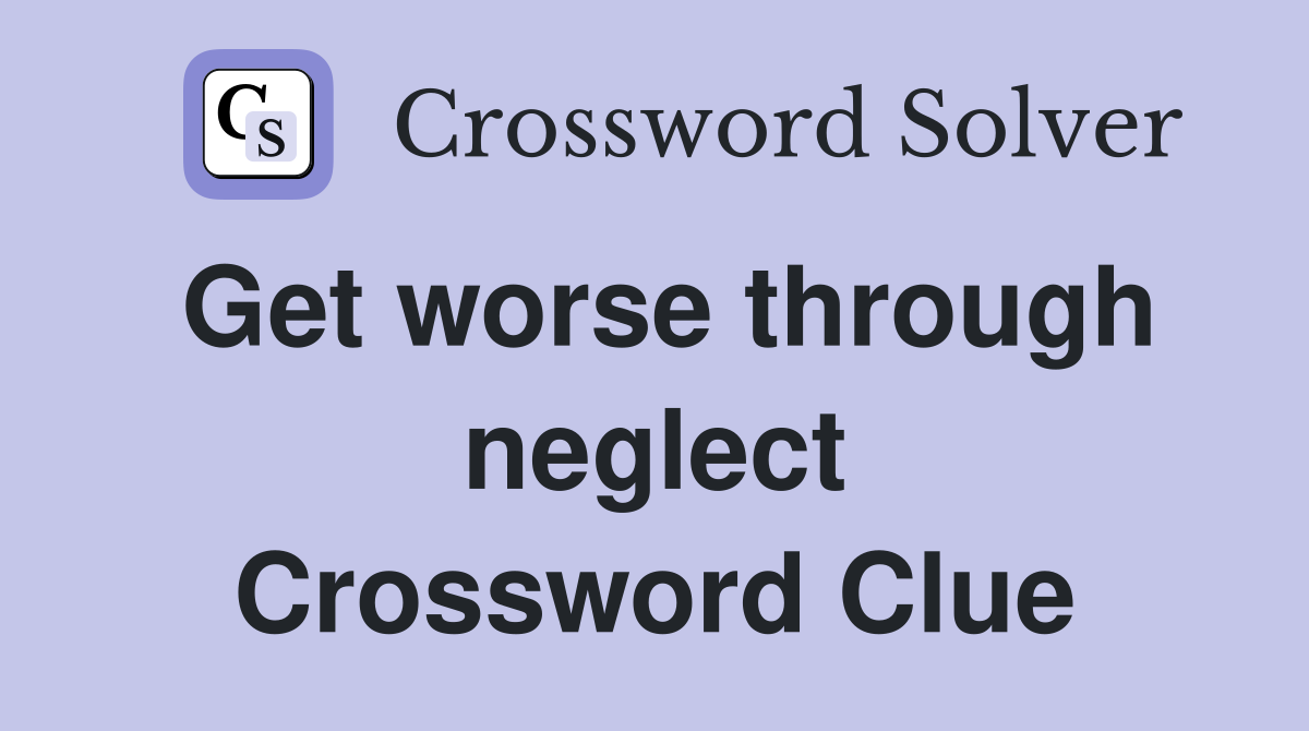 Get worse through neglect Crossword Clue
