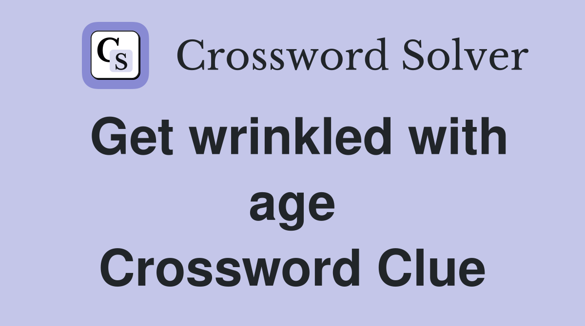 Get wrinkled with age Crossword Clue