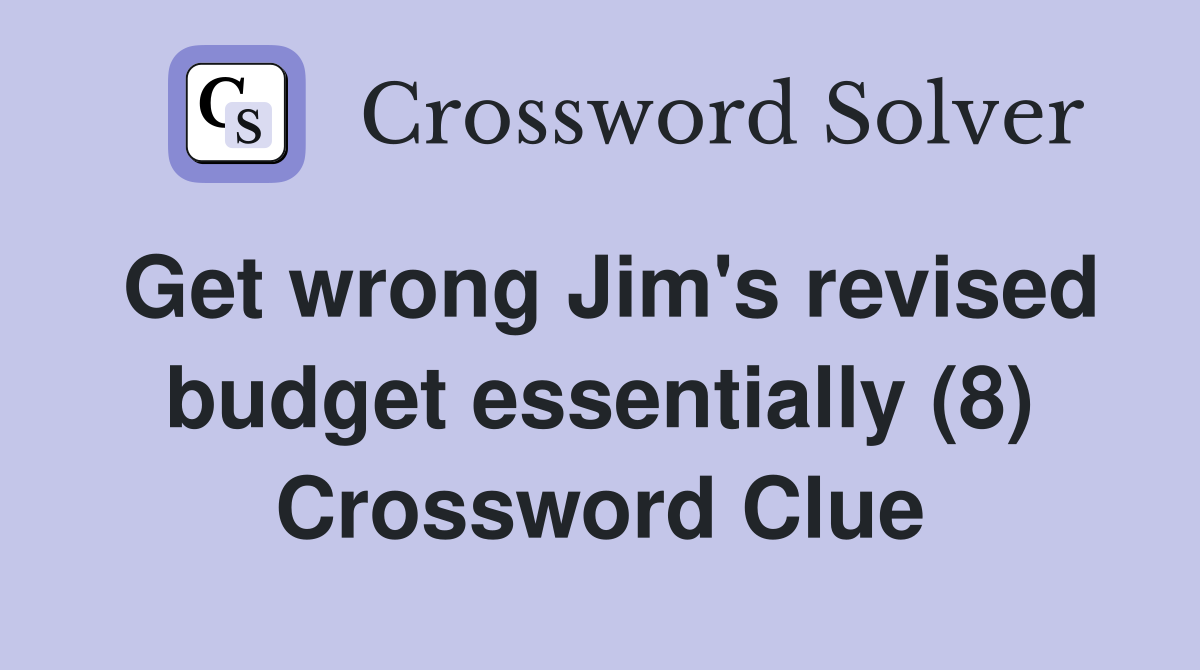 Get wrong Jim's revised budget essentially (8) Crossword Clue