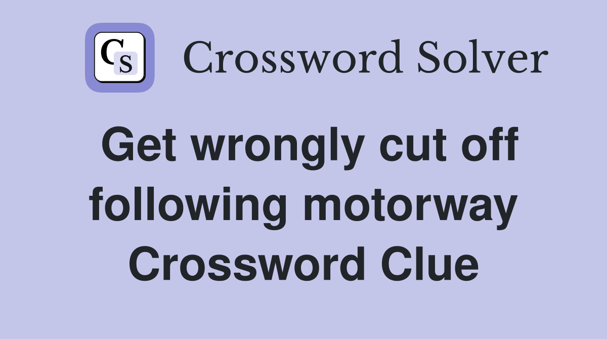 Get wrongly cut off following motorway Crossword Clue