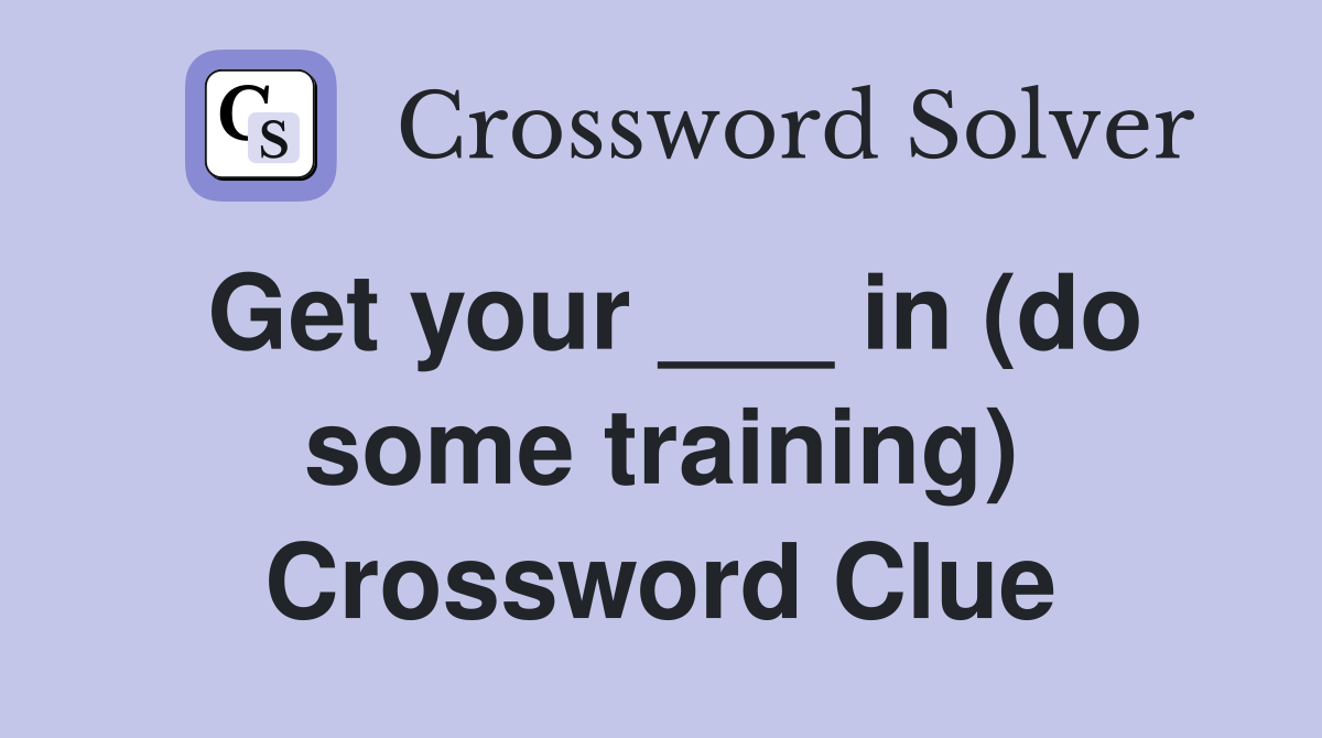 Get your ___ in (do some training) Crossword Clue