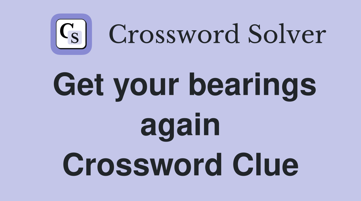 Get your bearings again Crossword Clue