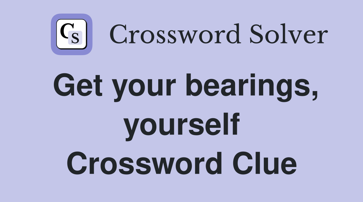 Get your bearings, yourself Crossword Clue