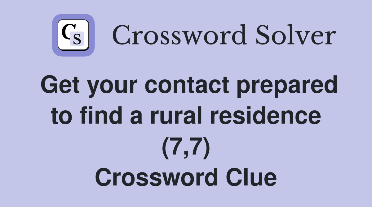 Get your contact prepared to find a rural residence (7,7) Crossword Clue