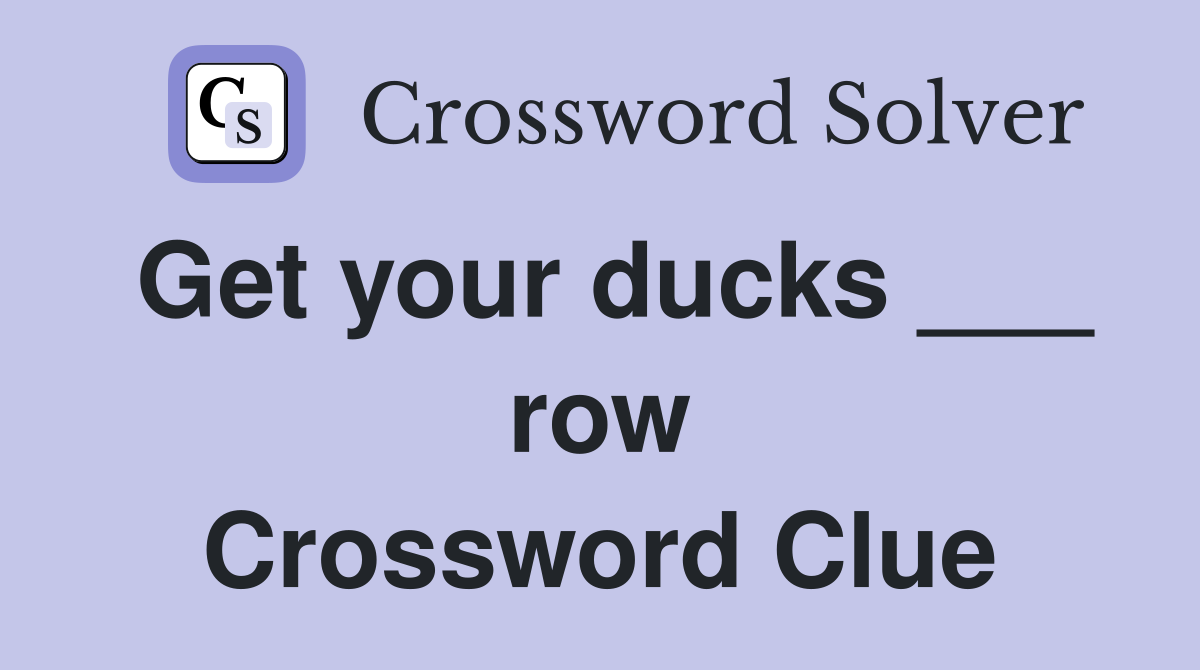 Get your ducks ___ row Crossword Clue