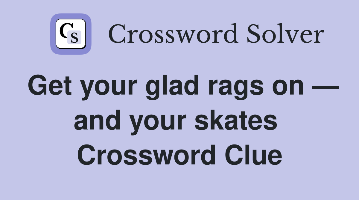 Get your glad rags on — and your skates  Crossword Clue