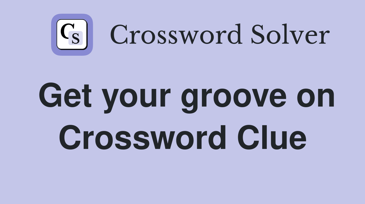 Get your groove on Crossword Clue
