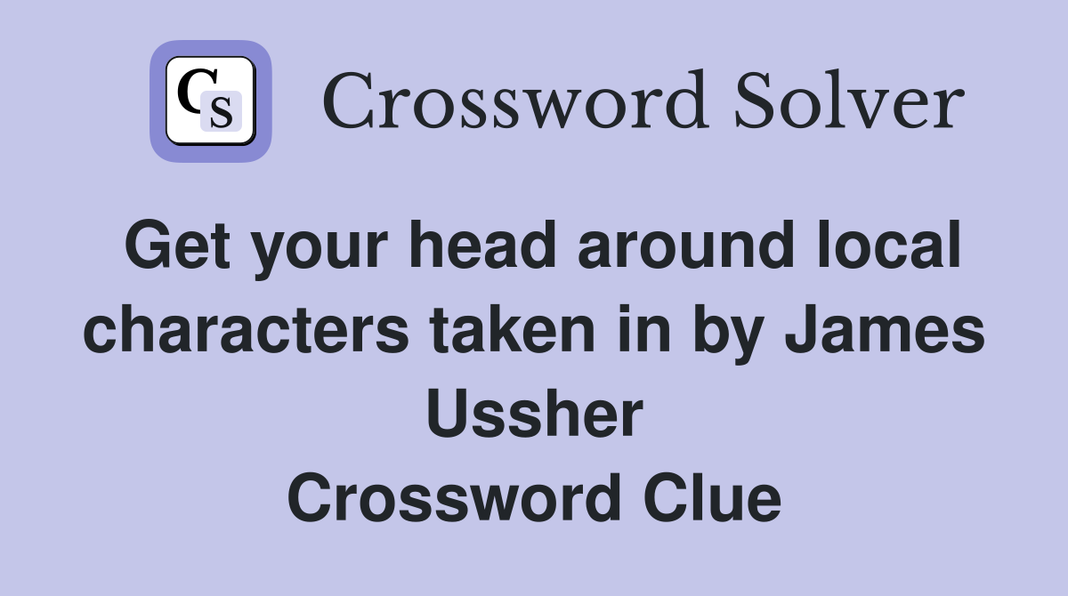 Get your head around local characters taken in by James Ussher Crossword Clue