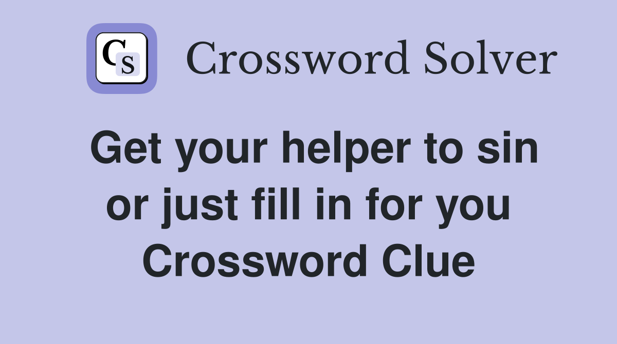 Get your helper to sin or just fill in for you Crossword Clue