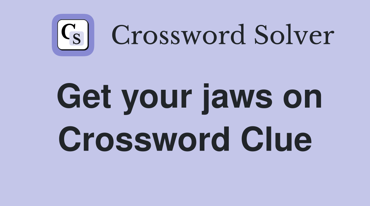 Get your jaws on Crossword Clue