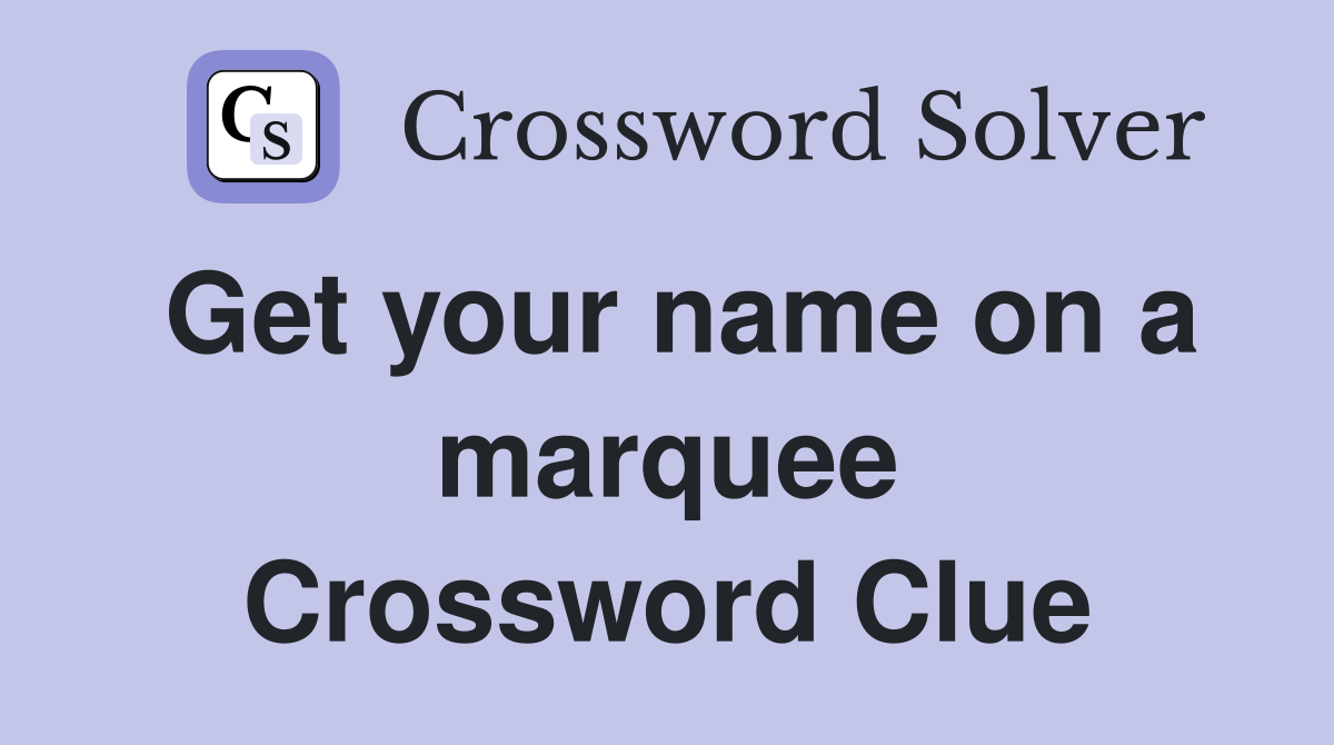Get your name on a marquee Crossword Clue