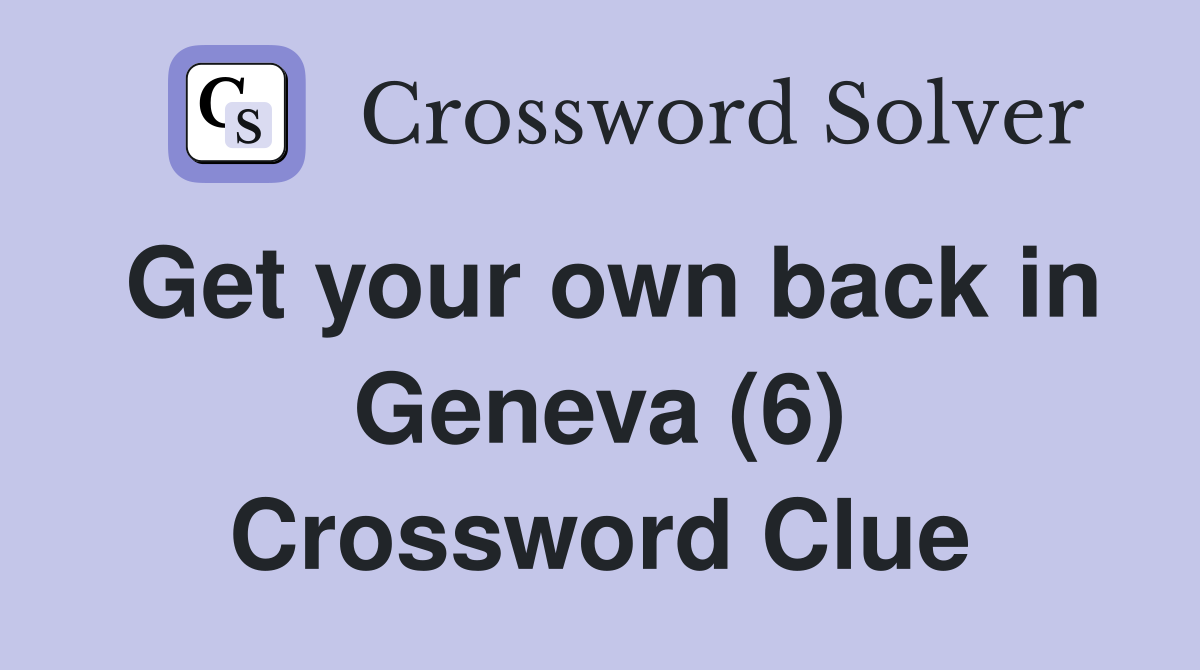 Get your own back in Geneva (6) Crossword Clue