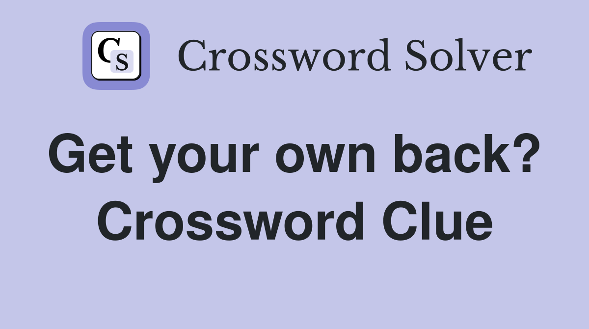 Get your own back?  Crossword Clue