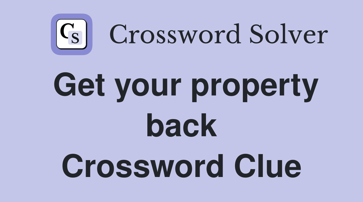 Get your property back Crossword Clue