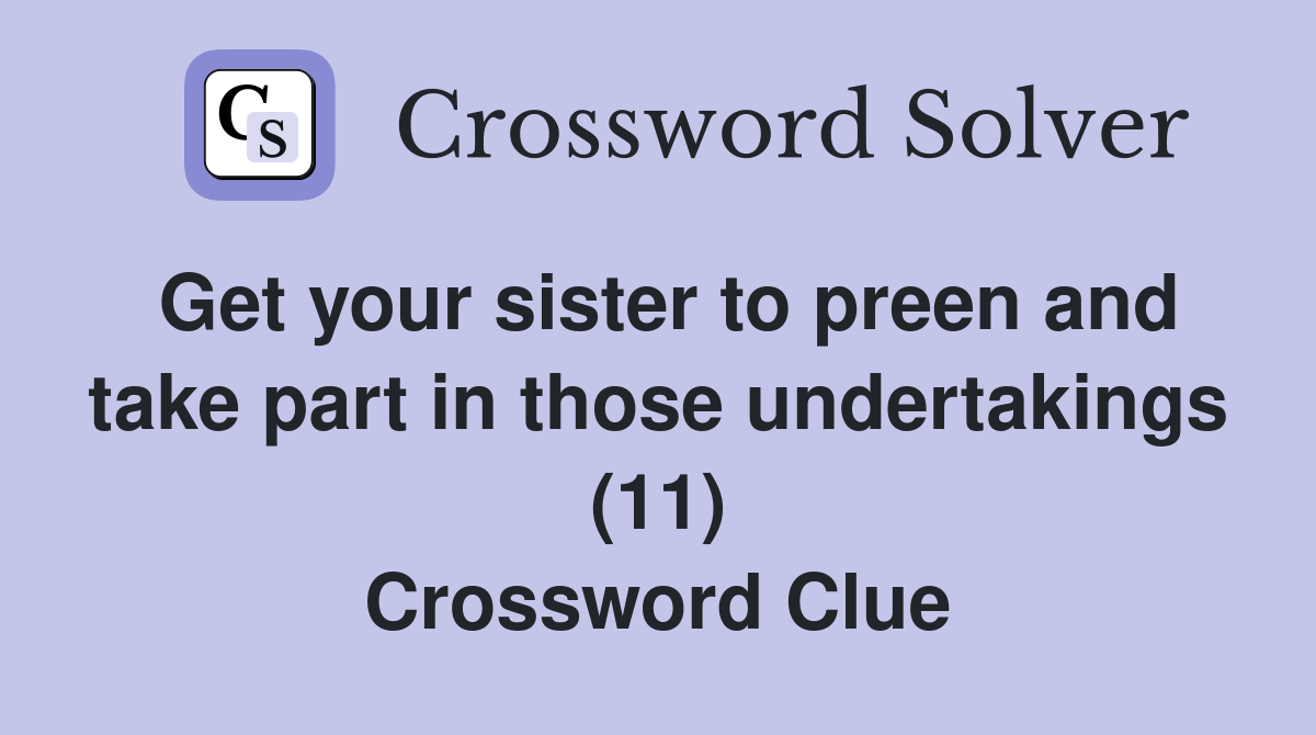 Get your sister to preen and take part in those undertakings (11) Crossword Clue