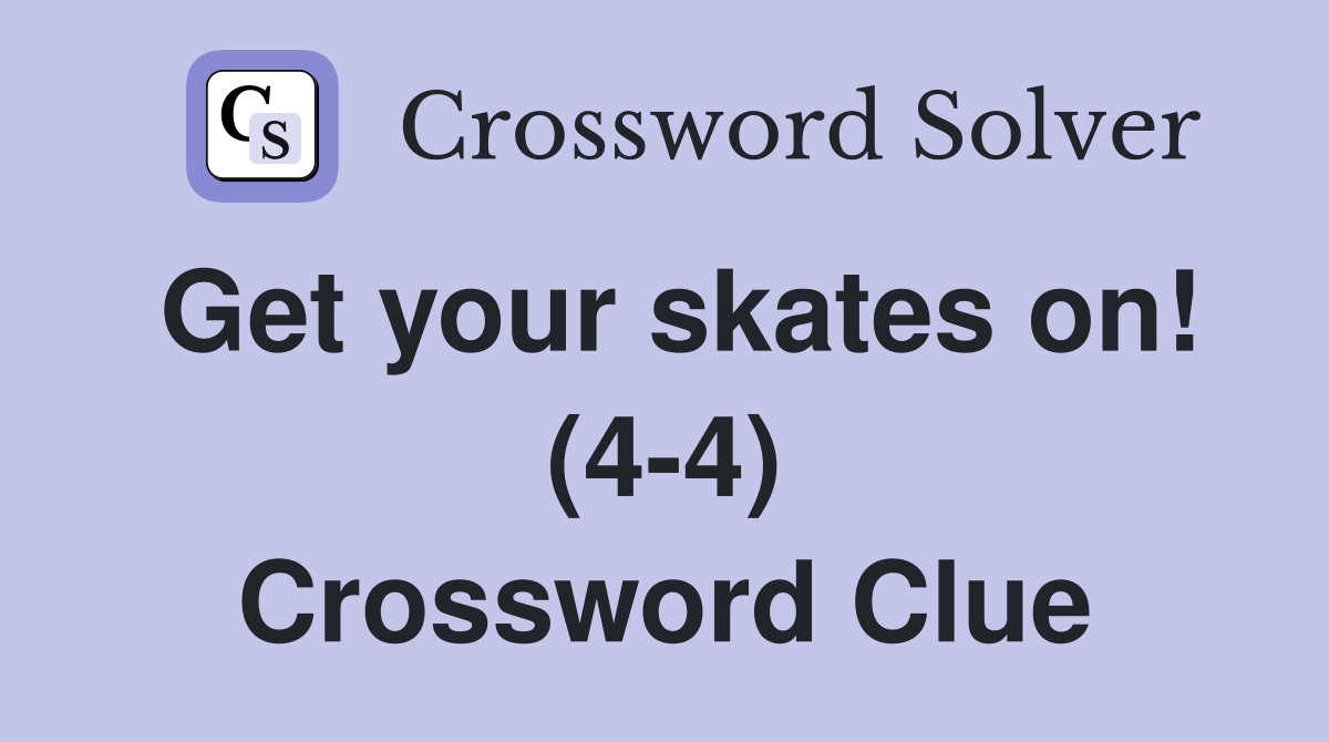 Get your skates on! (4-4) Crossword Clue