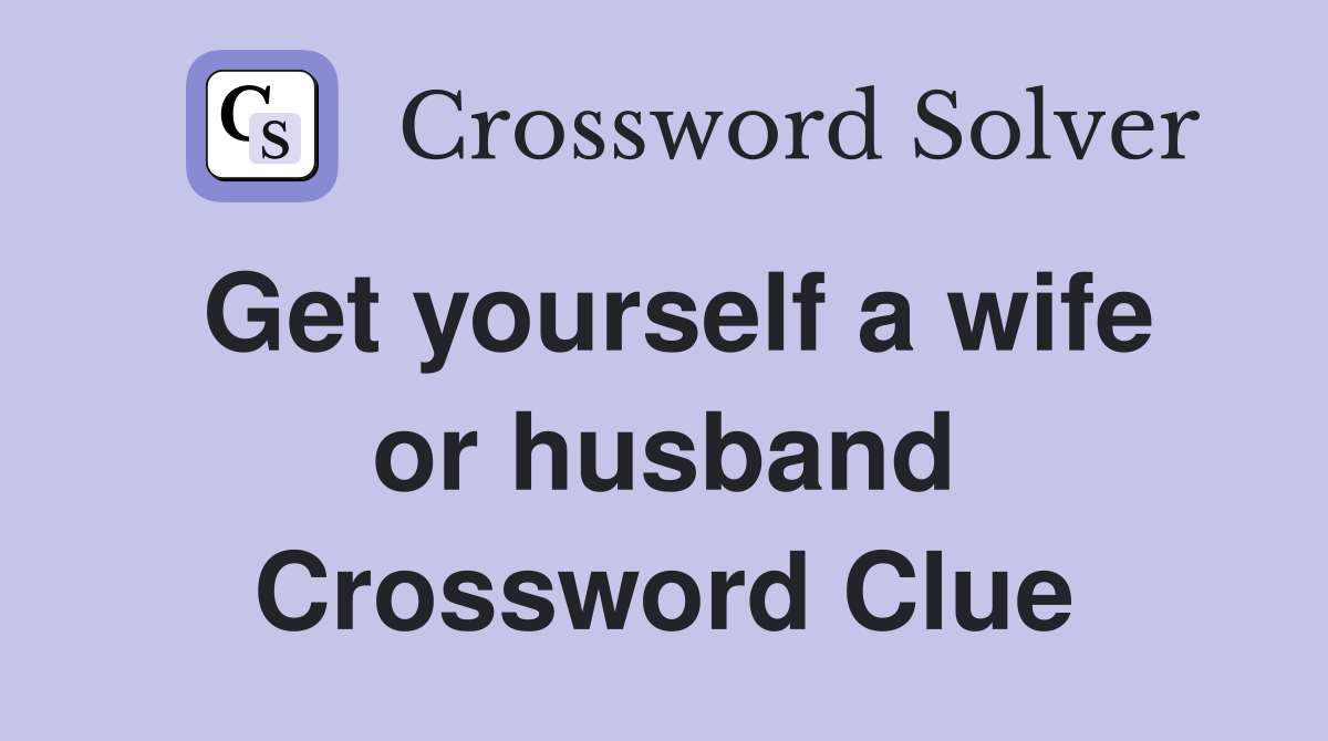 Get yourself a wife or husband Crossword Clue