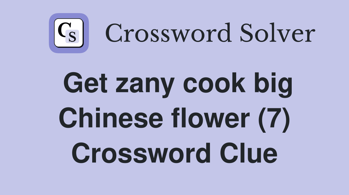 Get zany cook big Chinese flower (7) Crossword Clue