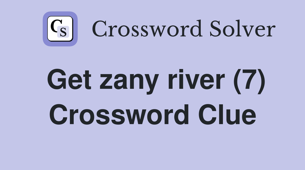 Get zany river (7) Crossword Clue