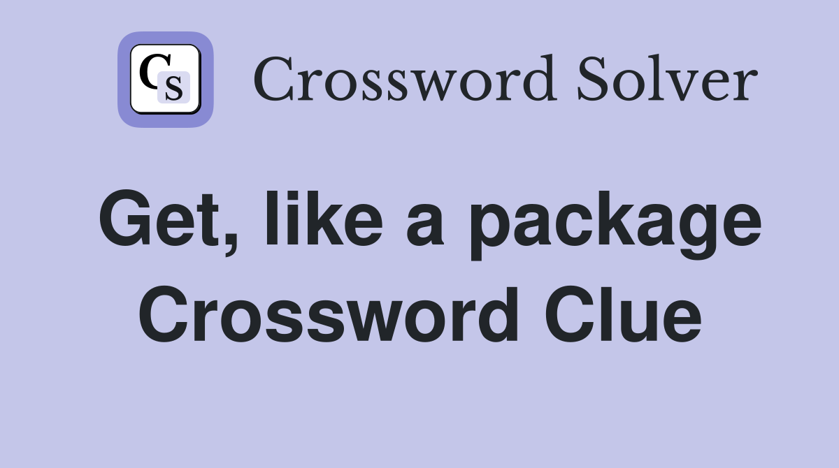 Get, like a package Crossword Clue