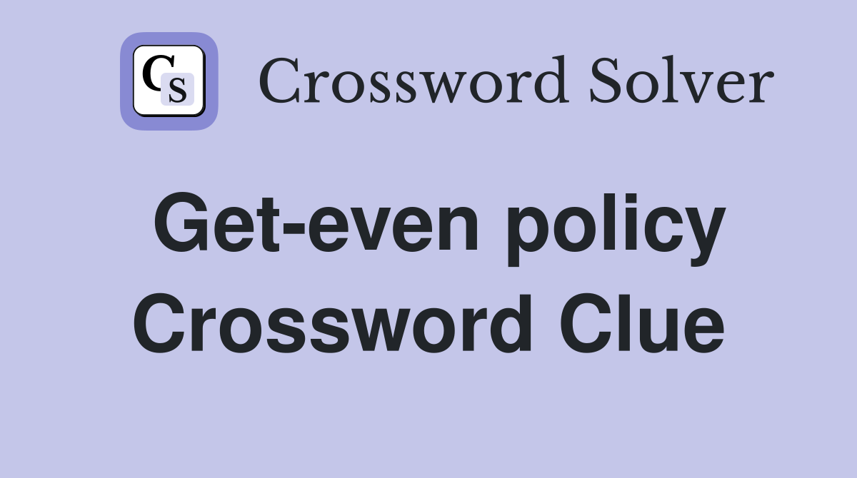 Get-even policy Crossword Clue