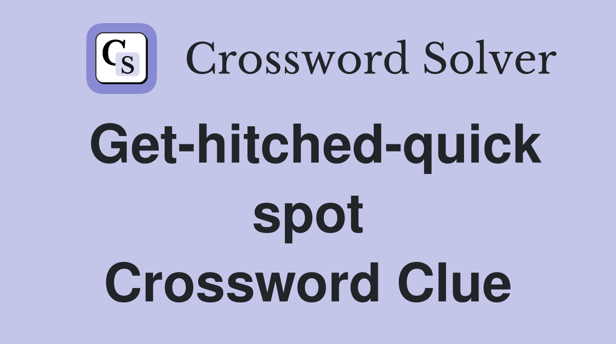 Get-hitched-quick spot Crossword Clue