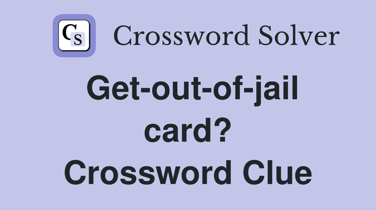 Get-out-of-jail card? Crossword Clue