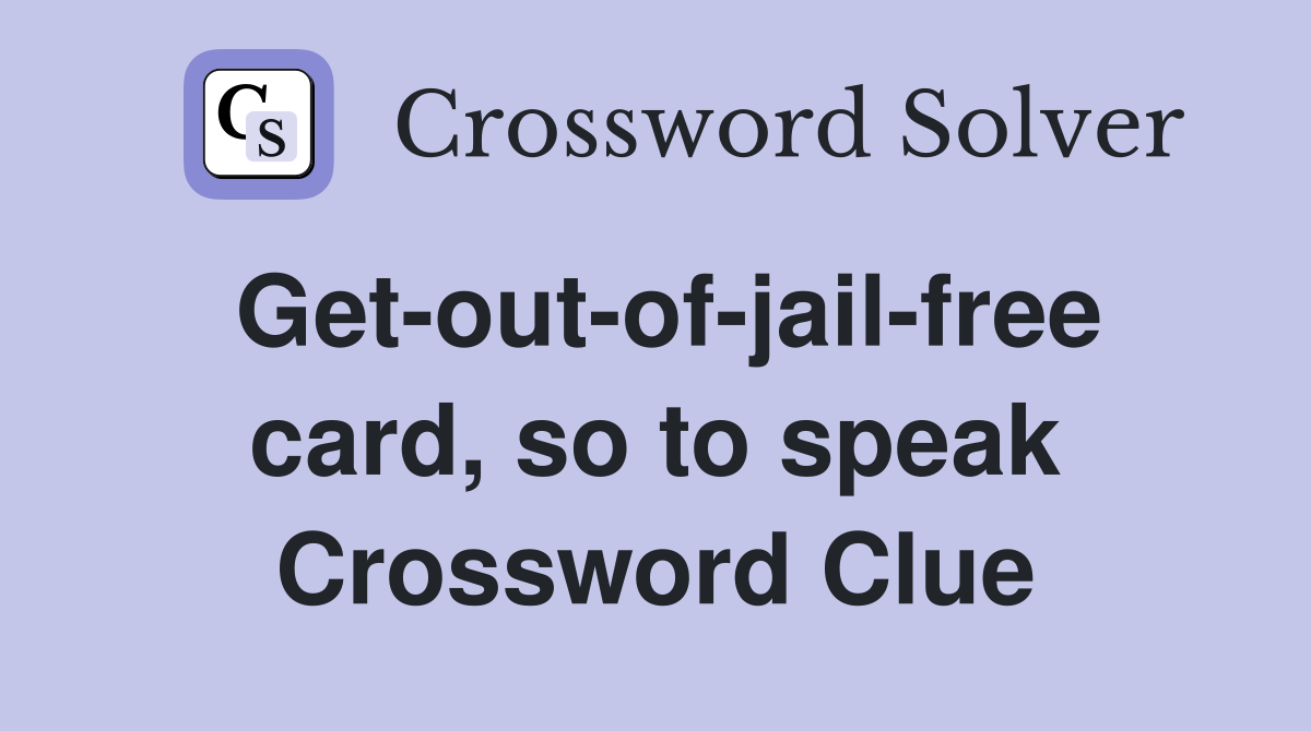 Get-out-of-jail-free card, so to speak Crossword Clue