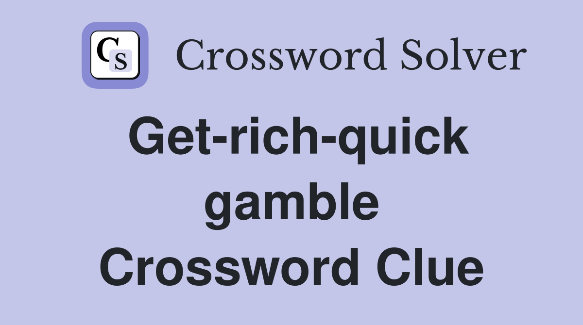 Get-rich-quick gamble Crossword Clue