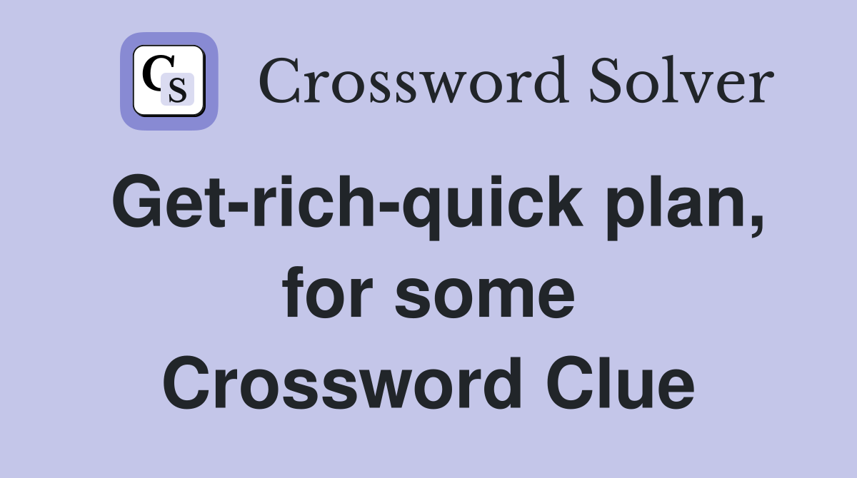 Get-rich-quick plan, for some Crossword Clue
